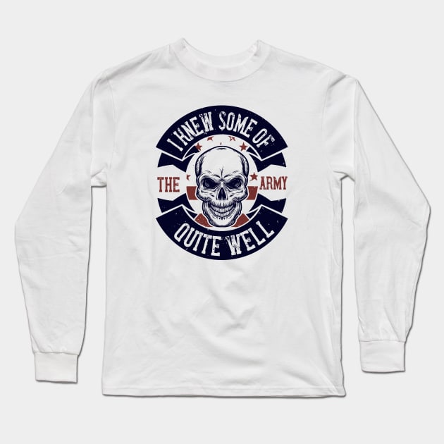 I Knew Some Of The Army Quite Well Military Long Sleeve T-Shirt by HelloShirt Design